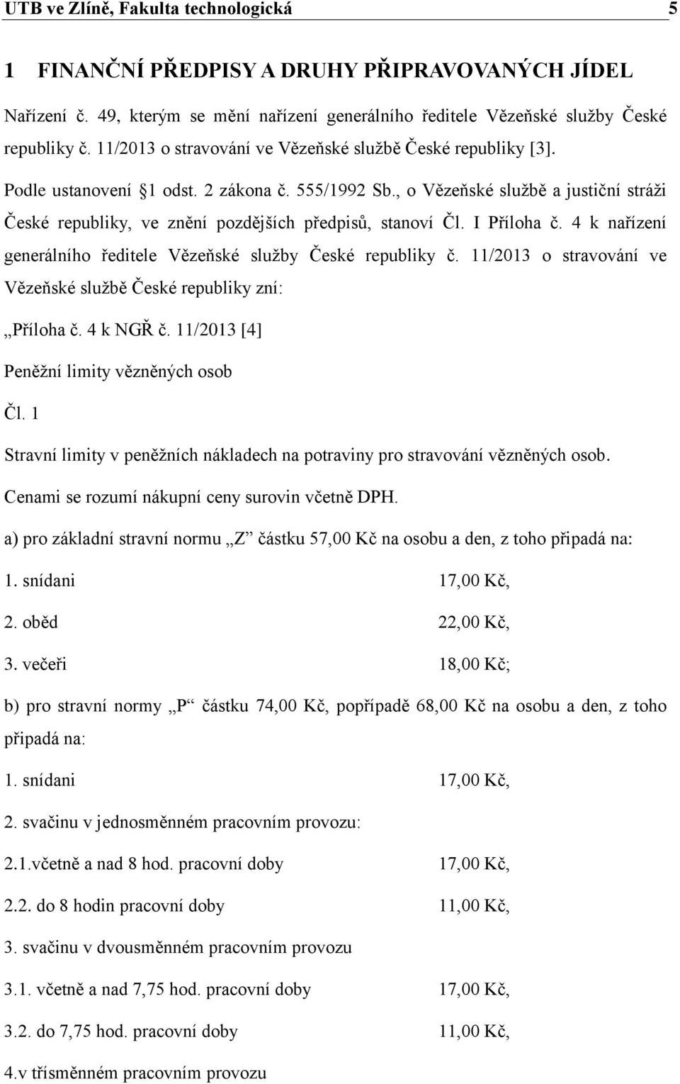 , o Vězeňské službě a justiční stráži České republiky, ve znění pozdějších předpisů, stanoví Čl. I Příloha č. 4 k nařízení generálního ředitele Vězeňské služby České republiky č.