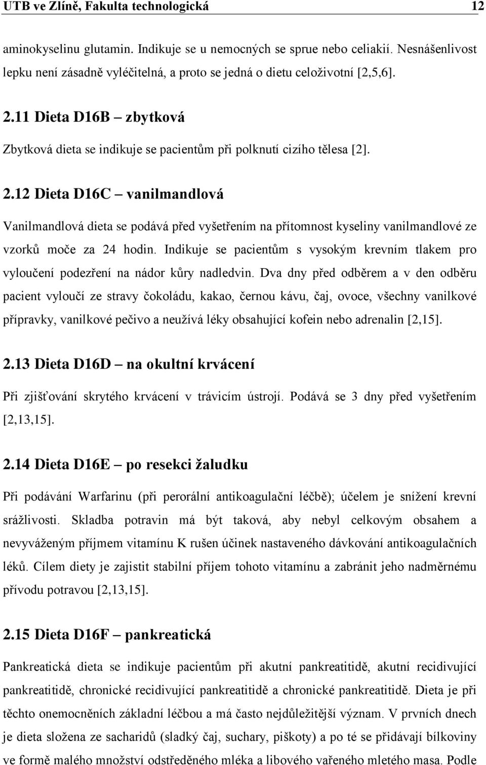 11 Dieta D16B zbytková Zbytková dieta se indikuje se pacientům při polknutí cizího tělesa [2]. 2.