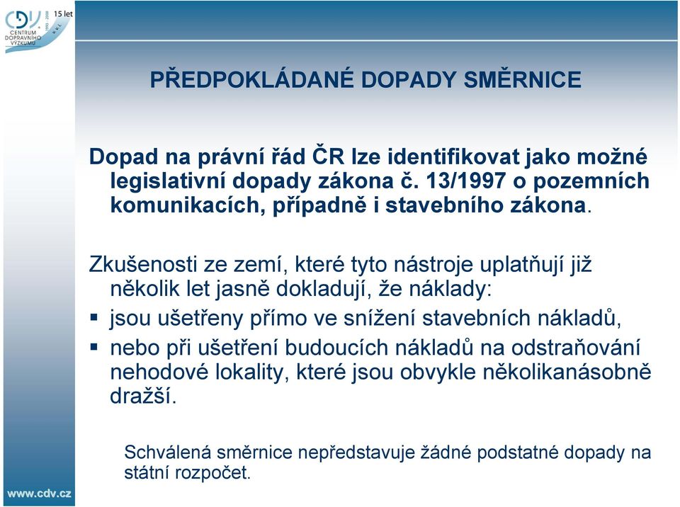 Zkušenosti ze zemí, které tyto nástroje uplatňují již několik let jasně dokladují, že náklady: jsou ušetřeny přímo ve snížení