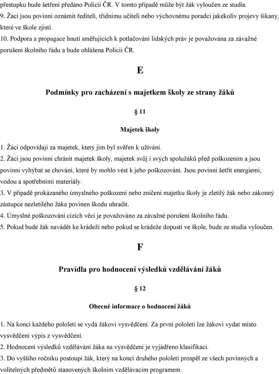 Podpora a propagace hnutí směřujících k potlačování lidských práv je považována za závažné porušení školního řádu a bude ohlášena Policii ČR.