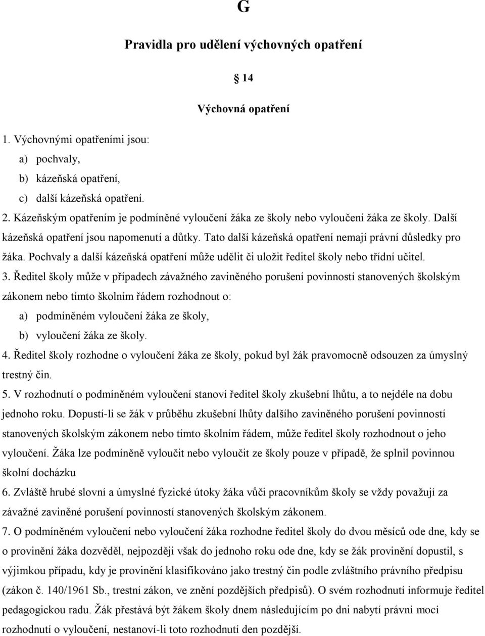 Pochvaly a další kázeňská opatření může udělit či uložit ředitel školy nebo třídní učitel. 3.