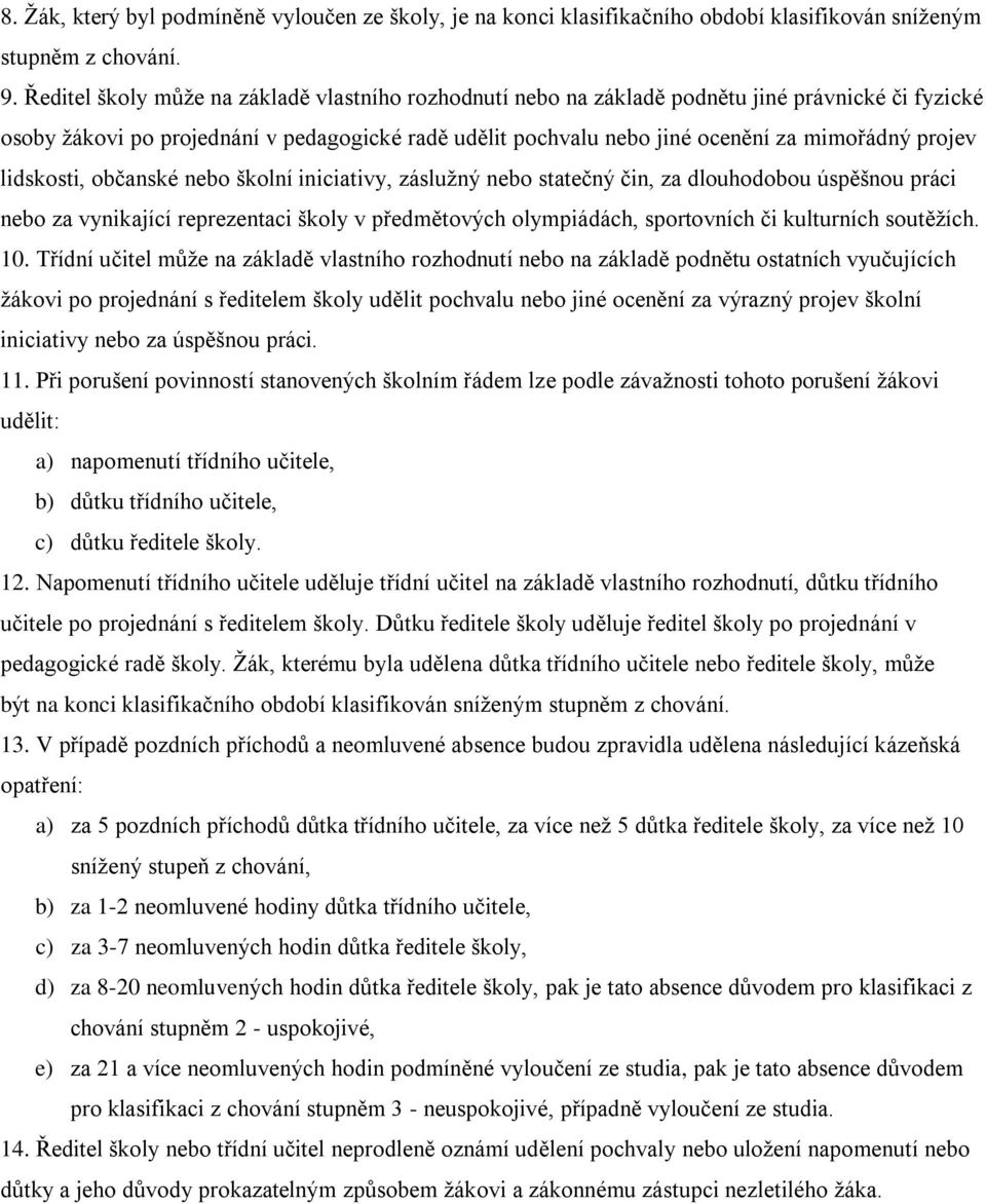 projev lidskosti, občanské nebo školní iniciativy, záslužný nebo statečný čin, za dlouhodobou úspěšnou práci nebo za vynikající reprezentaci školy v předmětových olympiádách, sportovních či