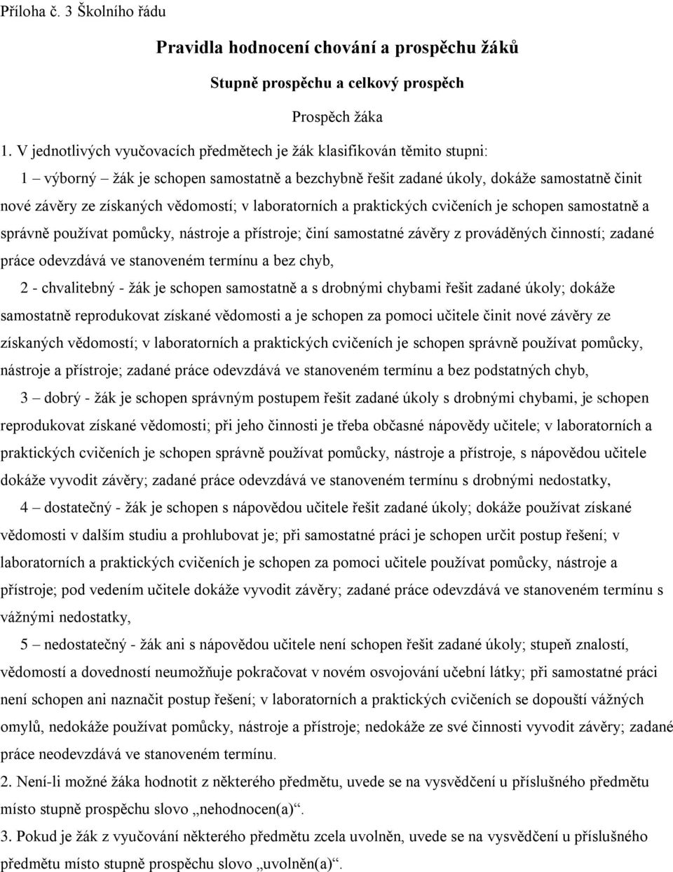 vědomostí; v laboratorních a praktických cvičeních je schopen samostatně a správně používat pomůcky, nástroje a přístroje; činí samostatné závěry z prováděných činností; zadané práce odevzdává ve