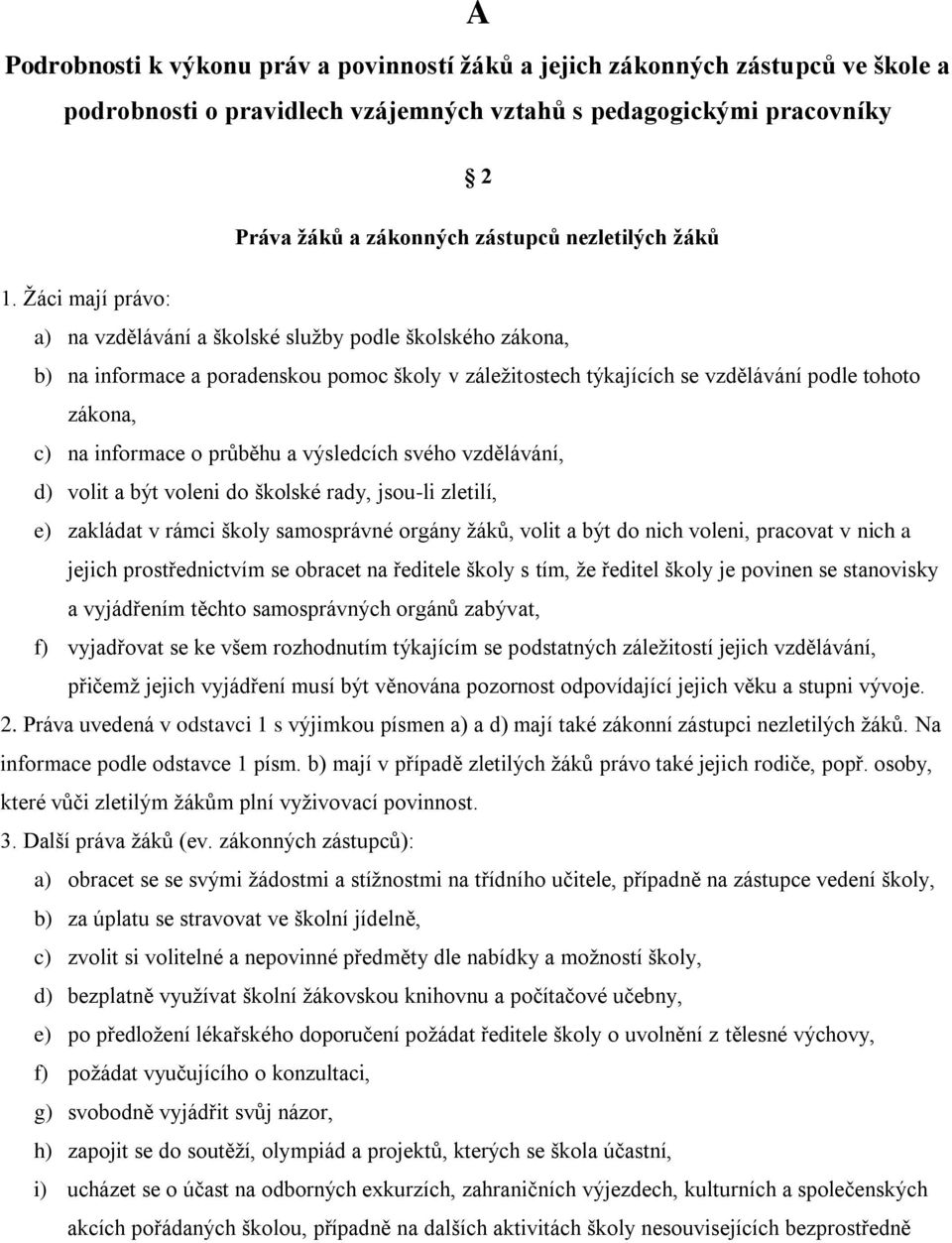 Žáci mají právo: a) na vzdělávání a školské služby podle školského zákona, b) na informace a poradenskou pomoc školy v záležitostech týkajících se vzdělávání podle tohoto zákona, c) na informace o