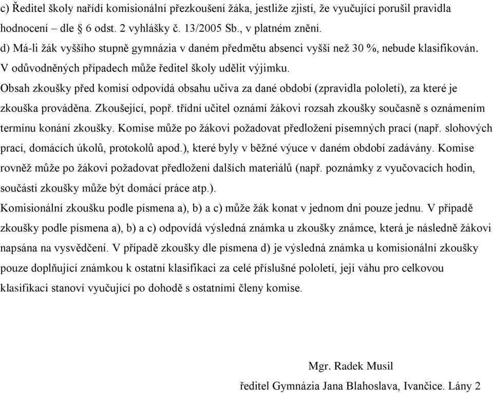 Obsah zkoušky před komisí odpovídá obsahu učiva za dané období (zpravidla pololetí), za které je zkouška prováděna. Zkoušející, popř.