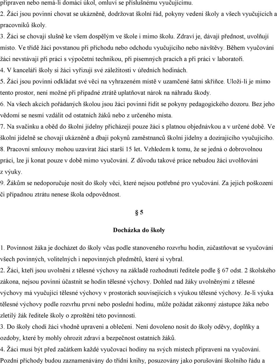 Během vyučování žáci nevstávají při práci s výpočetní technikou, při písemných pracích a při práci v laboratoři. 4. V kanceláři školy si žáci vyřizují své záležitosti v úředních hodinách. 5.