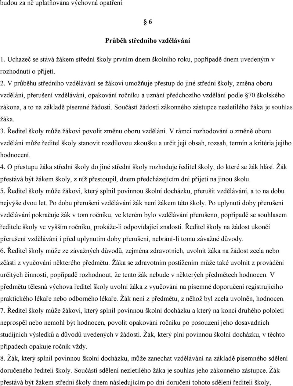 a to na základě písemné žádosti. Součástí žádosti zákonného zástupce nezletilého žáka je souhlas žáka. 3. Ředitel školy může žákovi povolit změnu oboru vzdělání.