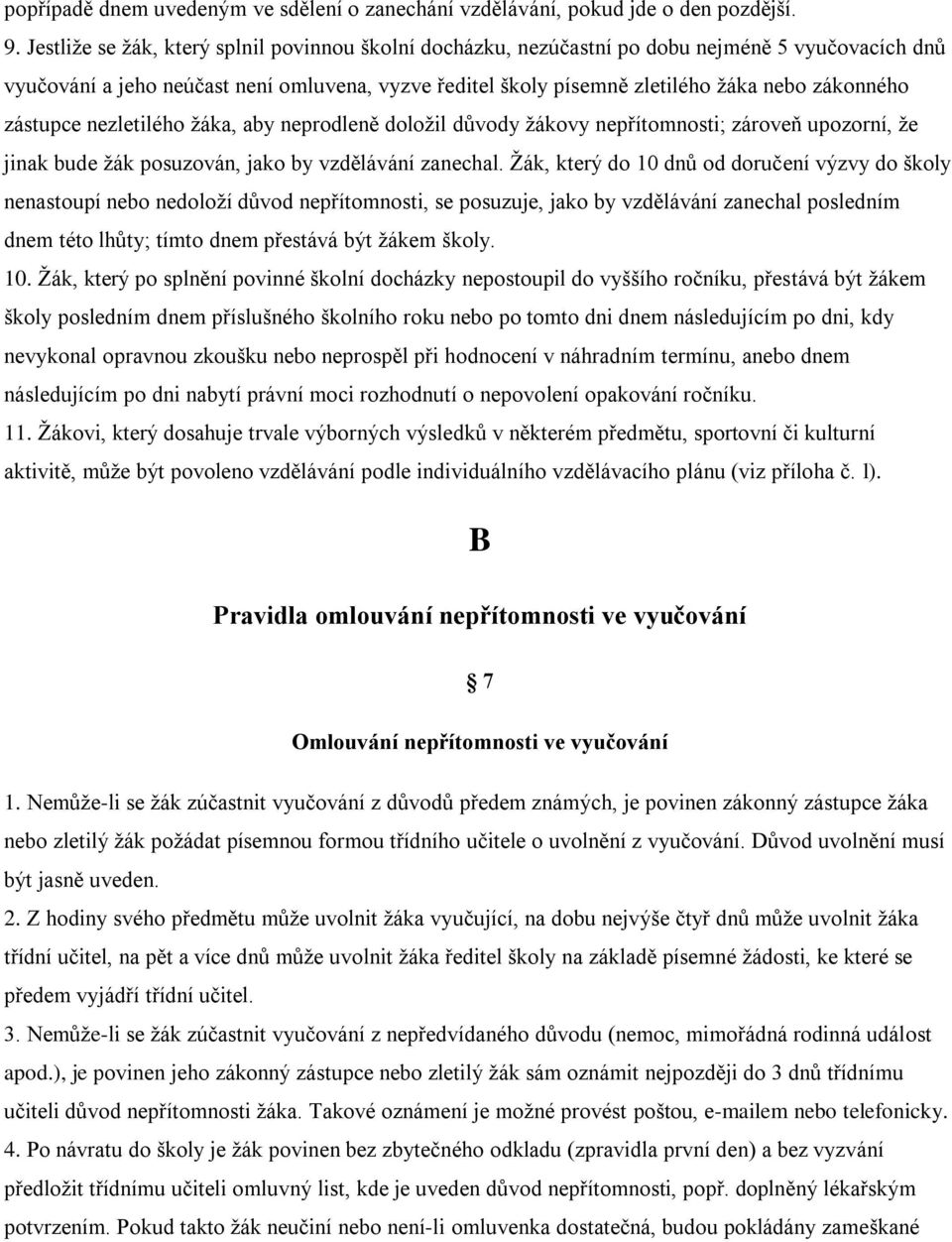 zástupce nezletilého žáka, aby neprodleně doložil důvody žákovy nepřítomnosti; zároveň upozorní, že jinak bude žák posuzován, jako by vzdělávání zanechal.