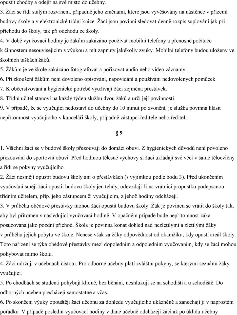 V době vyučovací hodiny je žákům zakázáno používat mobilní telefony a přenosné počítače k činnostem nesouvisejícím s výukou a mít zapnuty jakékoliv zvuky.