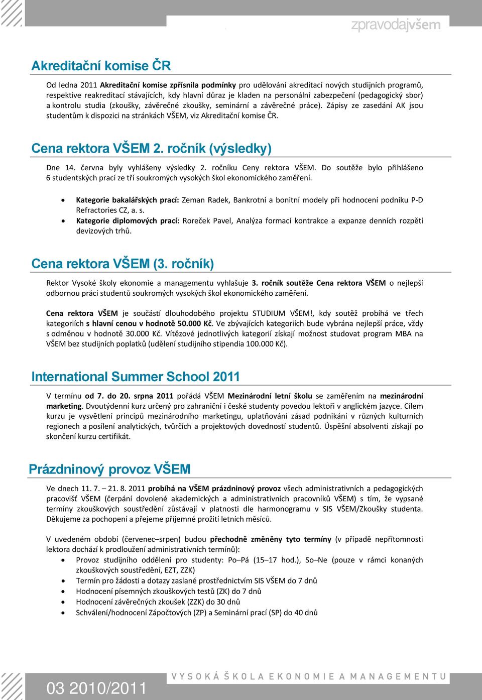 Zápisy ze zasedání AK jsou studentům k dispozici na stránkách VŠEM, viz Akreditační komise ČR. Cena rektora VŠEM 2. ročník (výsledky) Dne 14. června byly vyhlášeny výsledky 2.