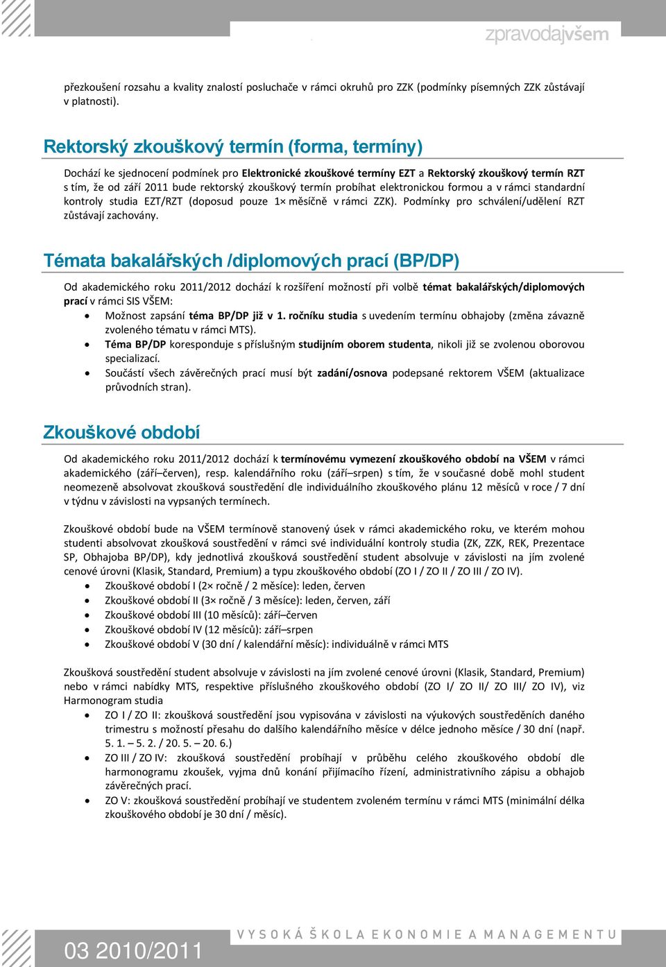 termín probíhat elektronickou formou a v rámci standardní kontroly studia EZT/RZT (doposud pouze 1 měsíčně v rámci ZZK). Podmínky pro schválení/udělení RZT zůstávají zachovány.