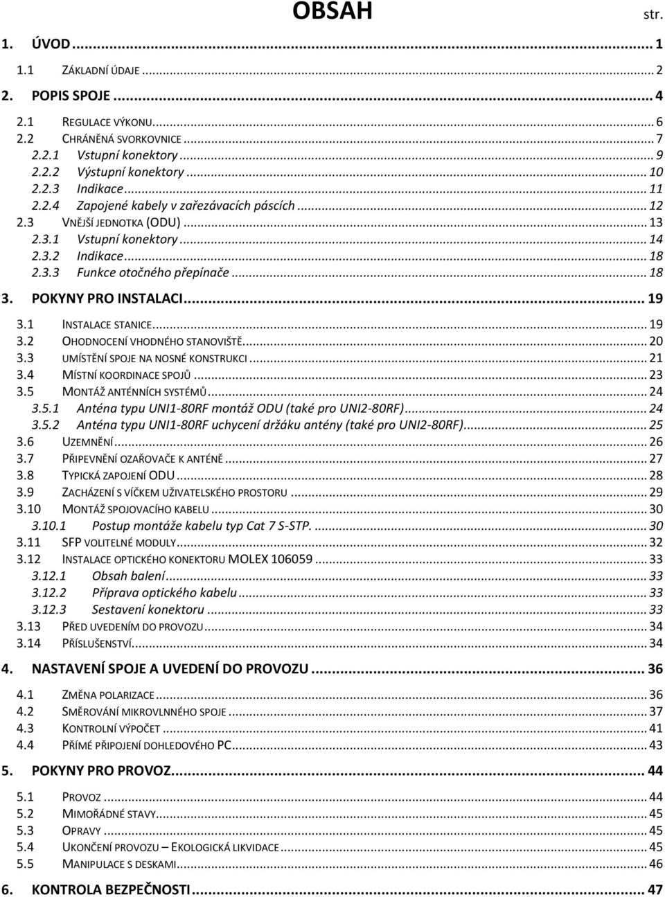 1 INSTALACE STANICE... 19 3.2 OHODNOCENÍ VHODNÉHO STANOVIŠTĚ... 20 3.3 UMÍSTĚNÍ SPOJE NA NOSNÉ KONSTRUKCI... 21 3.4 MÍSTNÍ KOORDINACE SPOJŮ... 23 3.5 