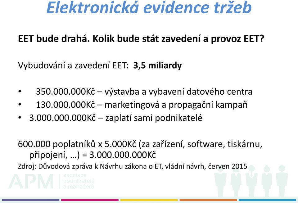 000 poplatníků x 5.000Kč (za zařízení, software, tiskárnu, připojení, ) = 3.000.000.000Kč Zdroj: Důvodová zpráva k Návrhu zákona o ET, vládní návrh, červen 2015
