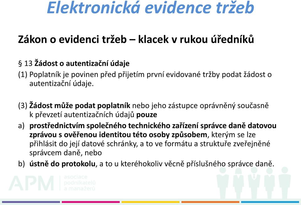 (3) Žádost může podat poplatník nebo jeho zástupce oprávněný současně k převzetí autentizačních údajů pouze a) prostřednictvím společného