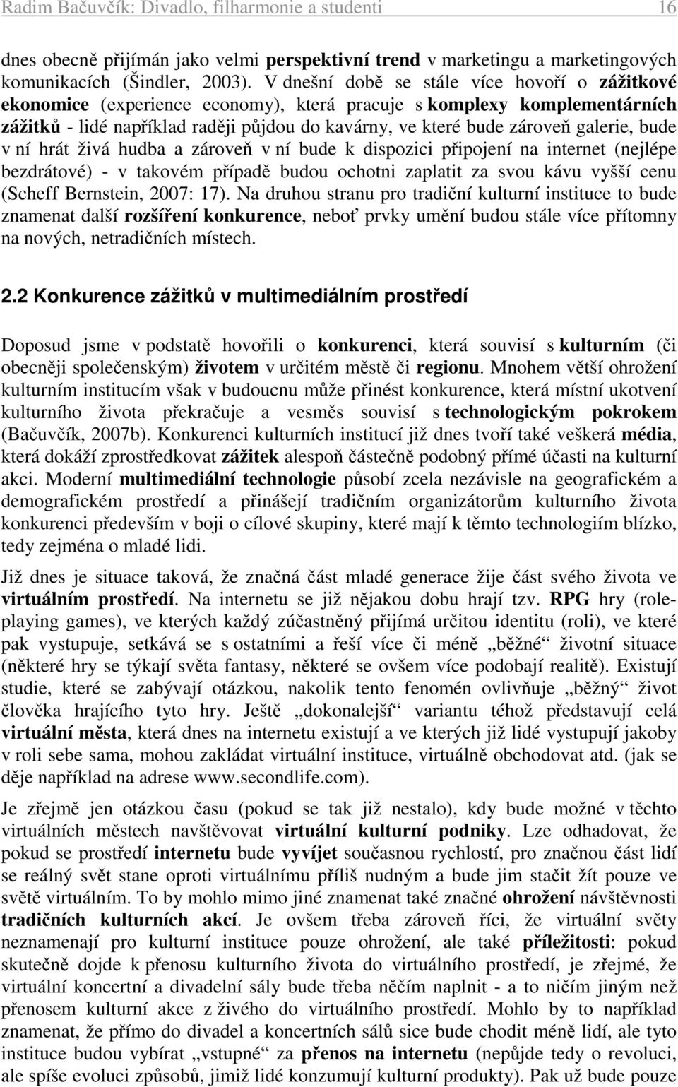 galerie, bude v ní hrát živá hudba a zároveň v ní bude k dispozici připojení na internet (nejlépe bezdrátové) - v takovém případě budou ochotni zaplatit za svou kávu vyšší cenu (Scheff Bernstein,