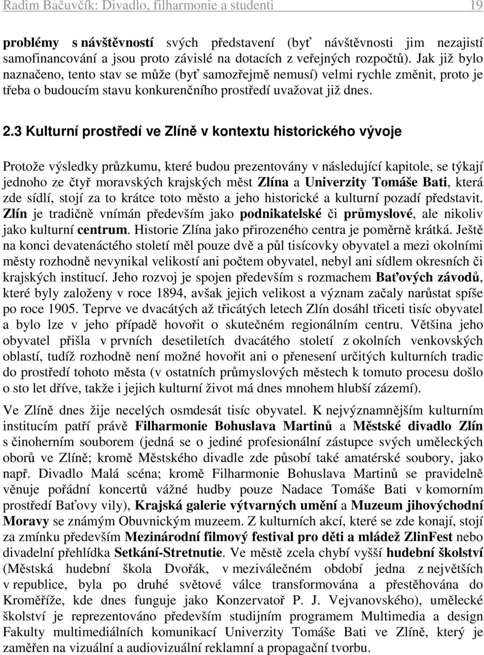 3 Kulturní prostředí ve Zlíně v kontextu historického vývoje Protože výsledky průzkumu, které budou prezentovány v následující kapitole, se týkají jednoho ze čtyř moravských krajských měst Zlína a