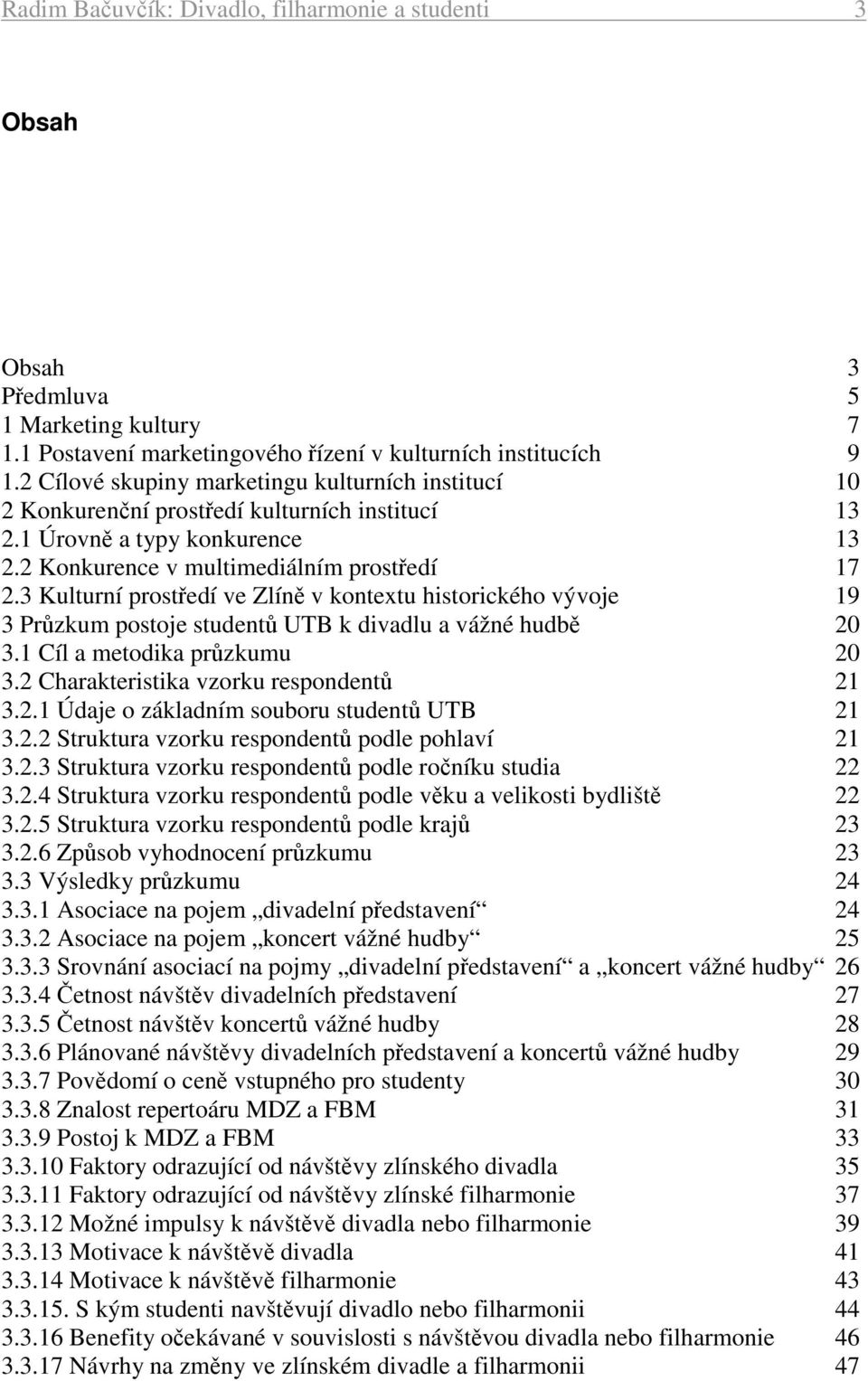 3 Kulturní prostředí ve Zlíně v kontextu historického vývoje 19 3 Průzkum postoje studentů UTB k divadlu a vážné hudbě 20 3.1 Cíl a metodika průzkumu 20 3.2 Charakteristika vzorku respondentů 21 3.2.1 Údaje o základním souboru studentů UTB 21 3.