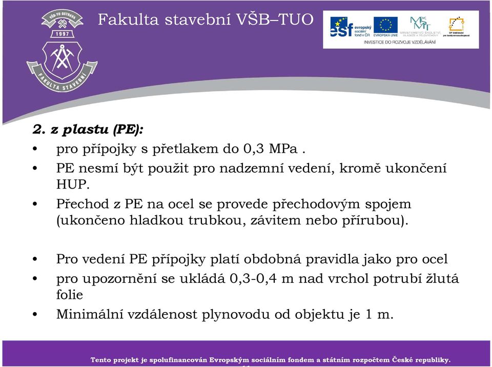 Pro vedení PE přípojky platí obdobná pravidla jako pro ocel pro upozornění se ukládá 0,3-0,4 m nad vrchol potrubí žlutá folie Minimální vzdálenost
