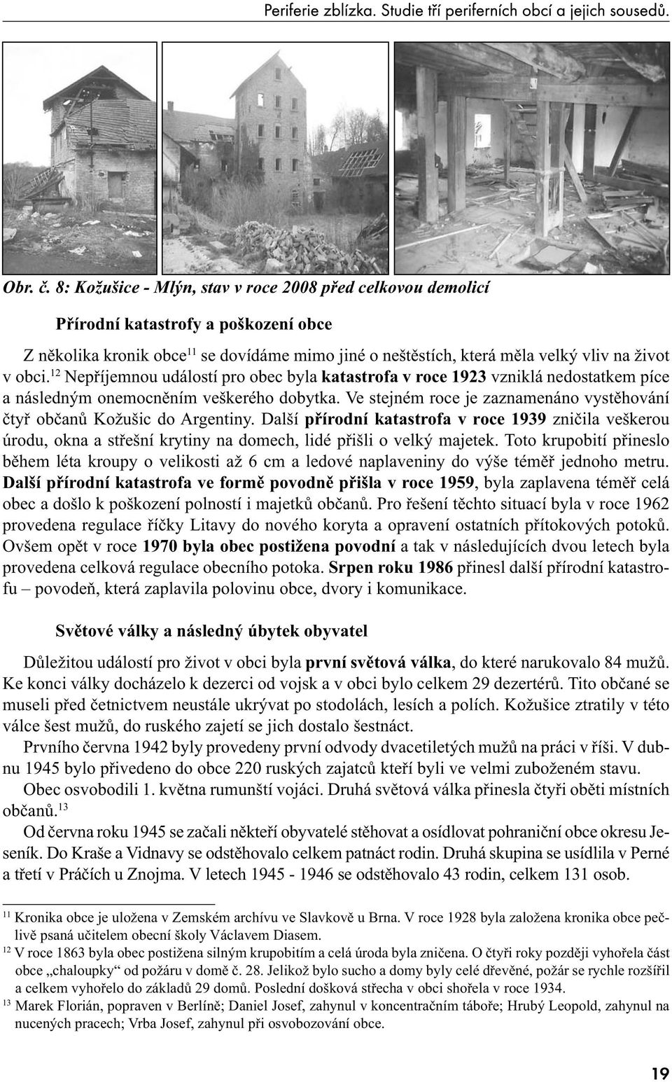 12 Nepříjemnou událostí pro obec byla katastrofa v roce 1923 vzniklá nedostatkem píce a následným onemocněním veškerého dobytka.
