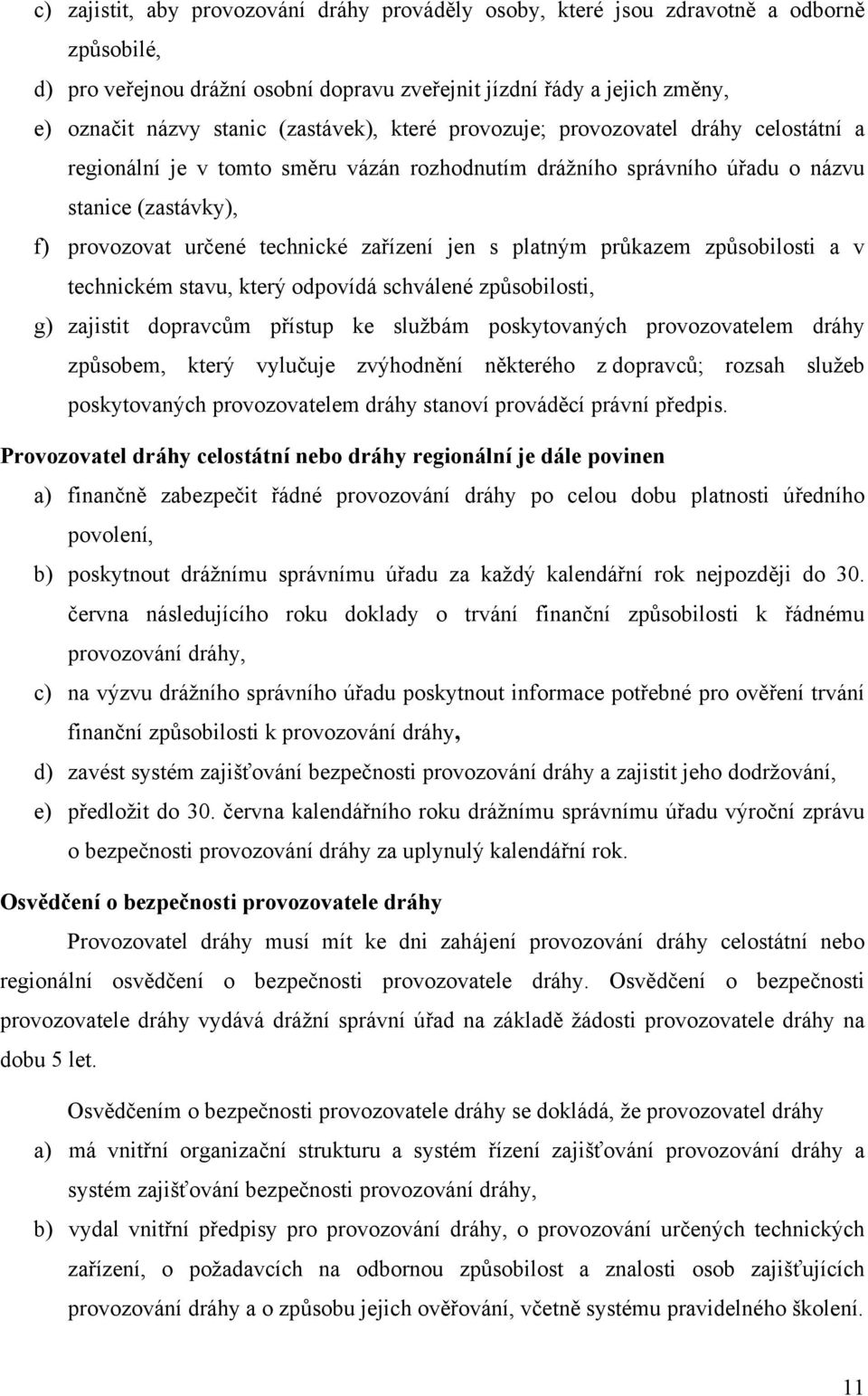 jen s platným průkazem způsobilosti a v technickém stavu, který odpovídá schválené způsobilosti, g) zajistit dopravcům přístup ke službám poskytovaných provozovatelem dráhy způsobem, který vylučuje