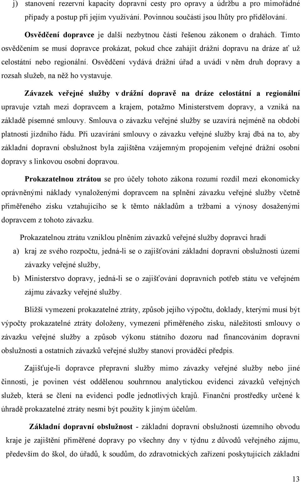 Osvědčení vydává drážní úřad a uvádí v něm druh dopravy a rozsah služeb, na něž ho vystavuje.