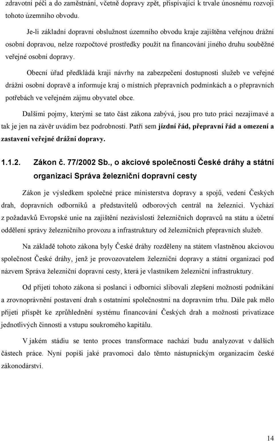 Obecní úřad předkládá kraji návrhy na zabezpečení dostupnosti služeb ve veřejné drážní osobní dopravě a informuje kraj o místních přepravních podmínkách a o přepravních potřebách ve veřejném zájmu