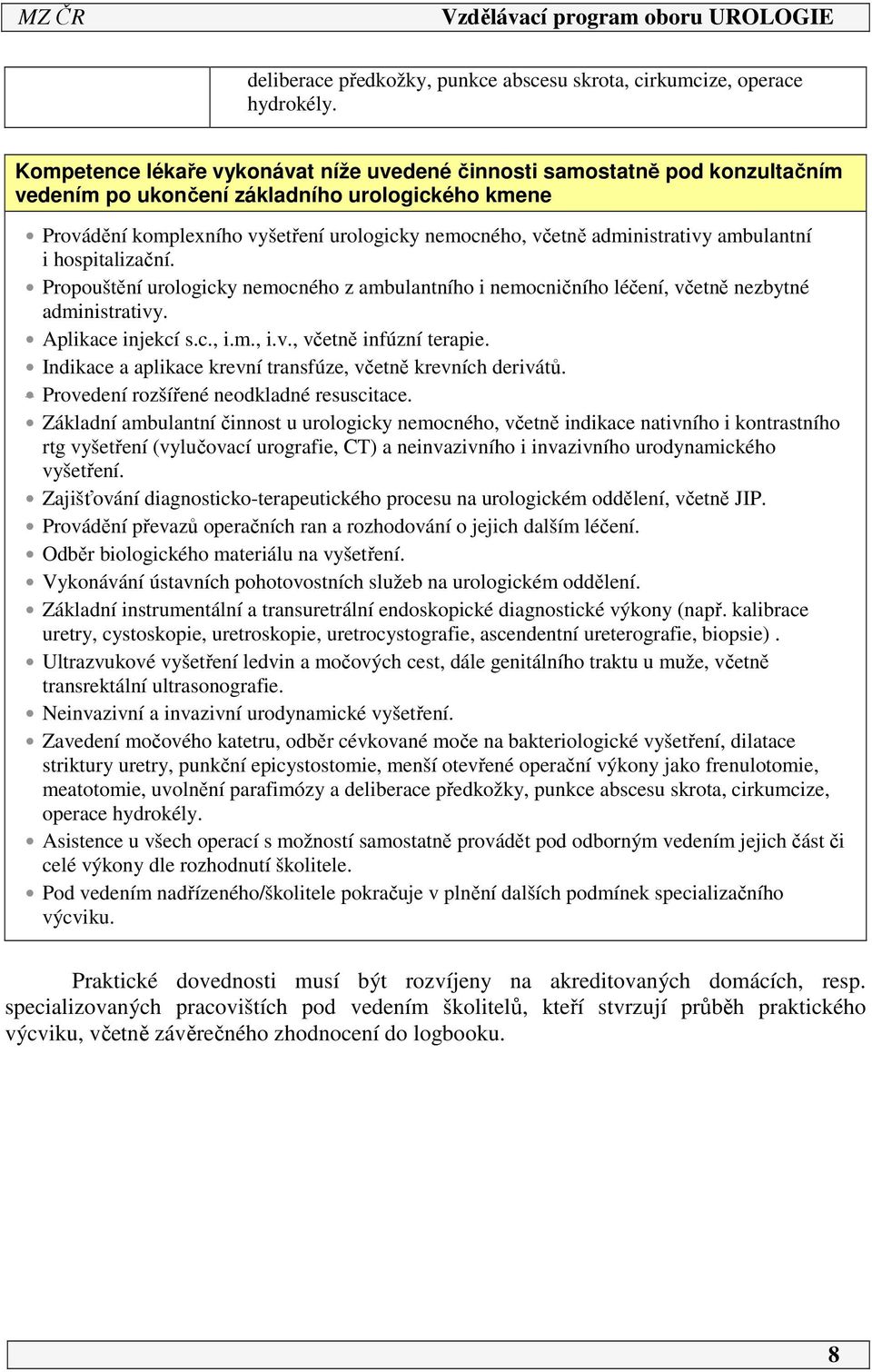 administrativy ambulantní i hospitalizační. Propouštění urologicky nemocného z ambulantního i nemocničního léčení, včetně nezbytné administrativy. Aplikace injekcí s.c., i.m., i.v., včetně infúzní terapie.