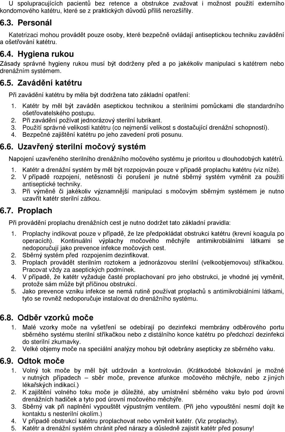 Hygiena rukou Zásady správné hygieny rukou musí být dodrženy před a po jakékoliv manipulaci s katétrem nebo drenážním systémem. 6.5.