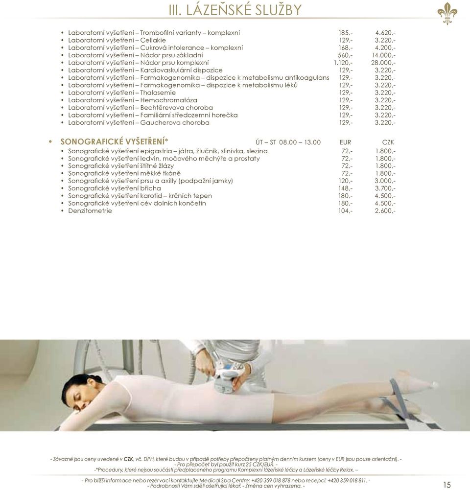 220,- Laboratorní vyšetření Farmakogenomika dispozice k metabolismu antikoagulans 129,- 3.220,- Laboratorní vyšetření Farmakogenomika dispozice k metabolismu léků 129,- 3.