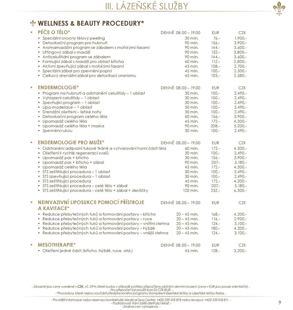 112,- 2.800,- Aktivní zpevňující zábal s mořskými řasami 45 min. 108,- 2.700,- Speciální zábal pro zpevnění poprsí 45 min. 100,- 2.500,- Celkový drenážní zábal pro detoxikaci oranismu 45 min. 103,- 2.