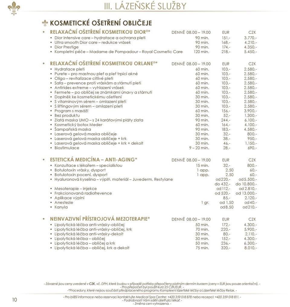 450,- RELAXAČNÍ OŠETŘENÍ KOSMETIKOU ORLANE * DENNĚ 08.00 19.00 EUR CZK Hydratace pleti 60 min. 103,- 2.580,- Purete pro mastnou pleť a pleť trpící akné 60 min. 103,- 2.580,- Oligo revitalizace citlivé pleti 60 min.