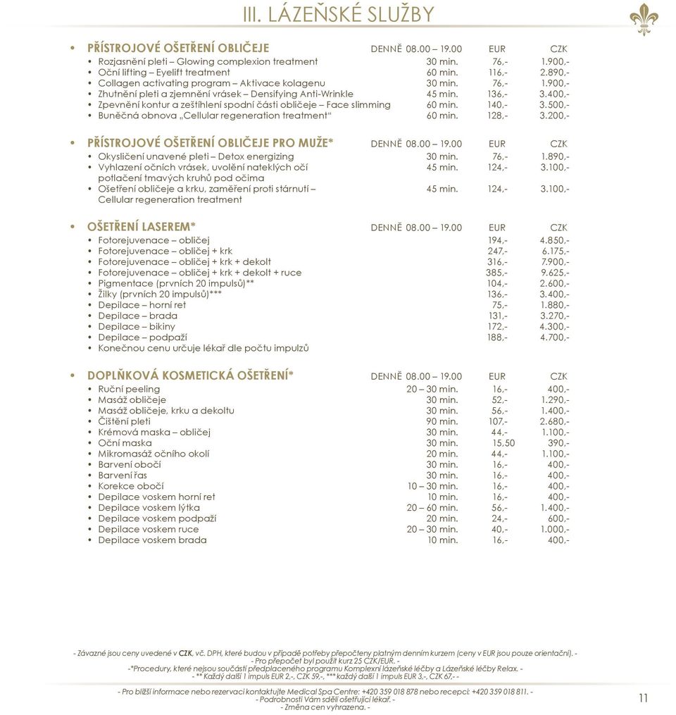 400,- Zpevnění kontur a zeštíhlení spodní části obličeje Face slimming 60 min. 140,- 3.500,- Buněčná obnova Cellular regeneration treatment 60 min. 128,- 3.