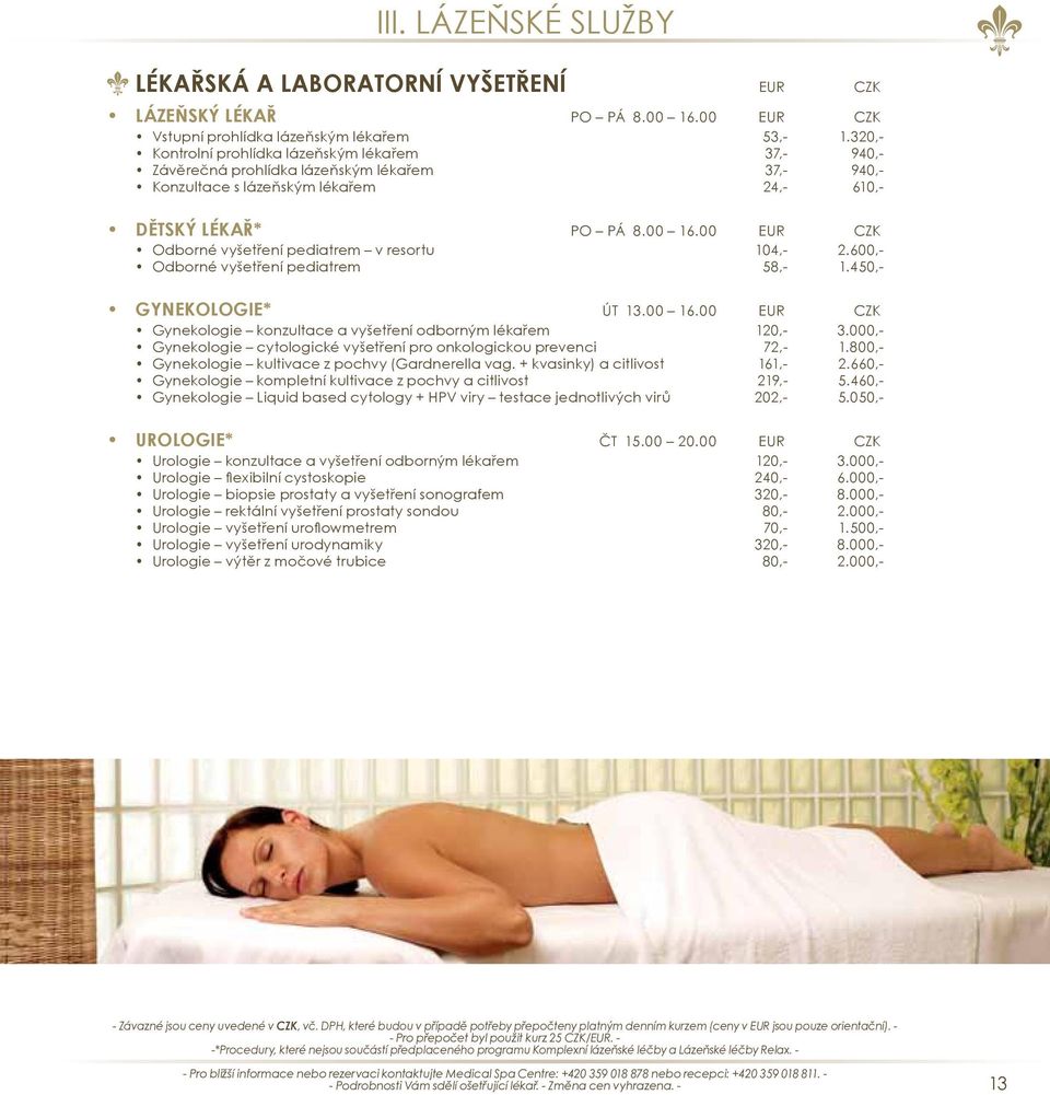 00 EUR CZK Odborné vyšetření pediatrem v resortu 104,- 2.600,- Odborné vyšetření pediatrem 58,- 1.450,- GYNEKOLOGIE* ÚT 13.00 16.00 EUR CZK Gynekologie konzultace a vyšetření odborným lékařem 120,- 3.