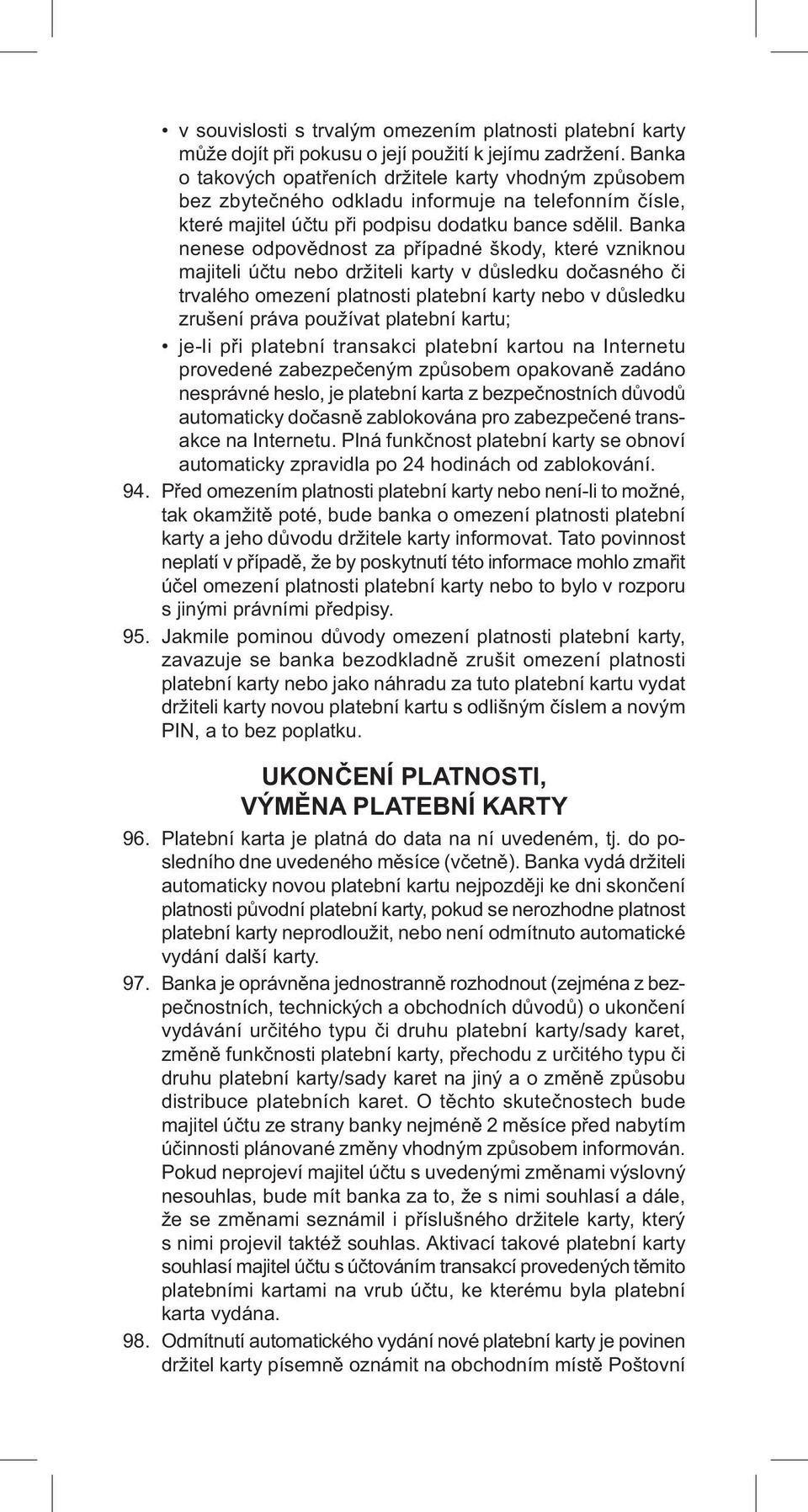 Banka nenese odpovědnost za případné škody, které vzniknou majiteli účtu nebo držiteli karty v důsledku dočasného či trvalého omezení platnosti platební karty nebo v důsledku zrušení práva používat