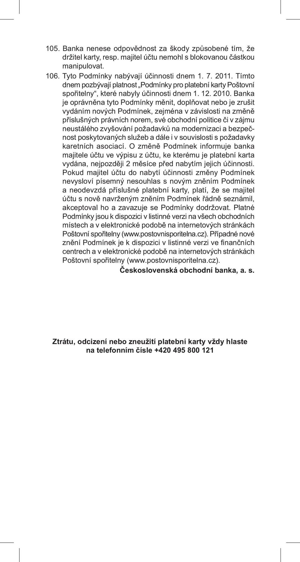 Banka je oprávněna tyto Podmínky měnit, doplňovat nebo je zrušit vydáním nových Podmínek, zejména v závislosti na změně příslušných právních norem, své obchodní politice či v zájmu neustálého