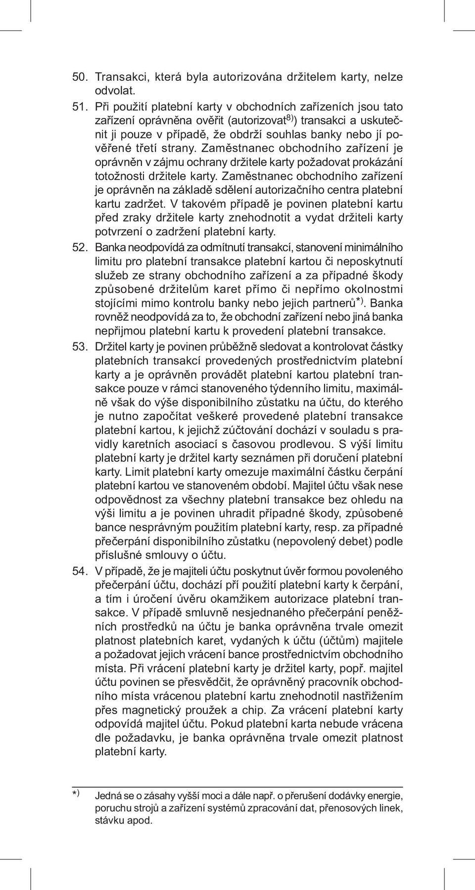 strany. Zaměstnanec obchodního zařízení je oprávněn v zájmu ochrany držitele karty požadovat prokázání totožnosti držitele karty.