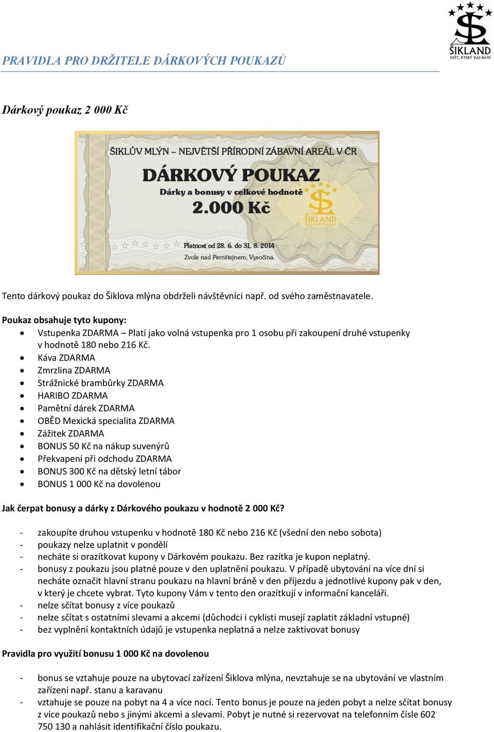 Káva ZDARMA Zmrzlina ZDARMA Strážnické brambůrky ZDARMA HARIBO ZDARMA Pamětní dárek ZDARMA OBĚD Mexická specialita ZDARMA Zážitek ZDARMA BONUS 50 Kč na nákup suvenýrů Překvapení při odchodu ZDARMA