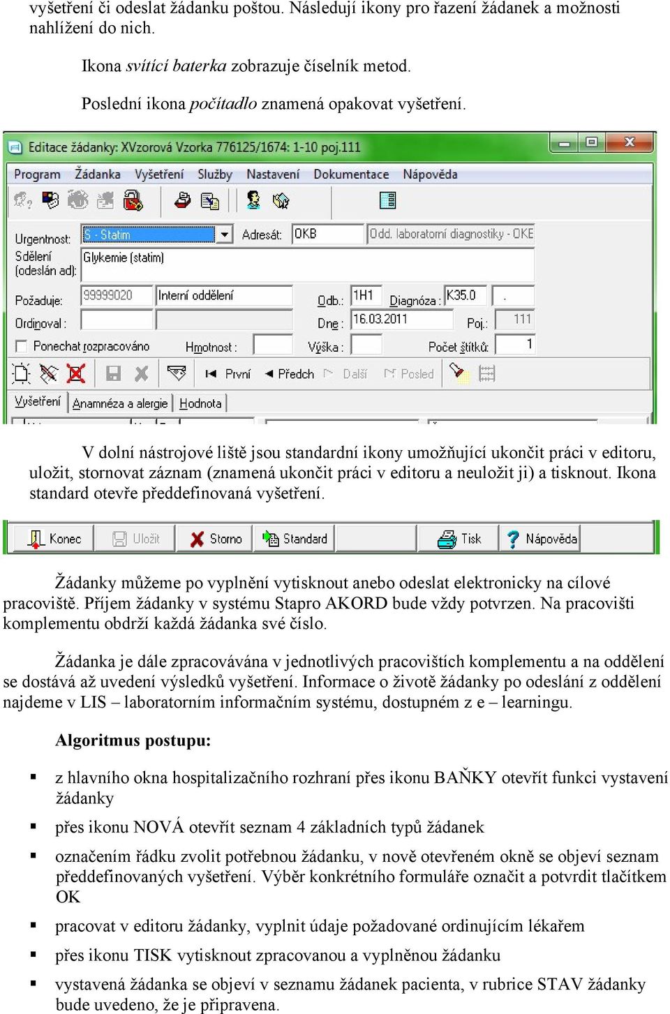 V dolní nástrojové liště jsou standardní ikony umožňující ukončit práci v editoru, uložit, stornovat záznam (znamená ukončit práci v editoru a neuložit ji) a tisknout.