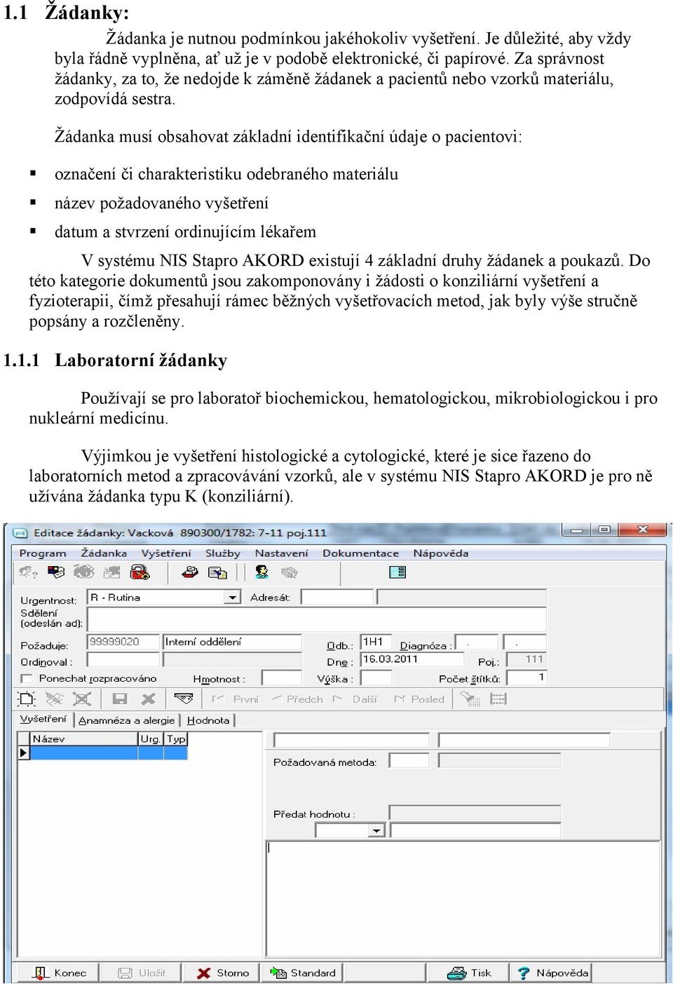 Žádanka musí obsahovat základní identifikační údaje o pacientovi: označení či charakteristiku odebraného materiálu název požadovaného vyšetření datum a stvrzení ordinujícím lékařem V systému NIS