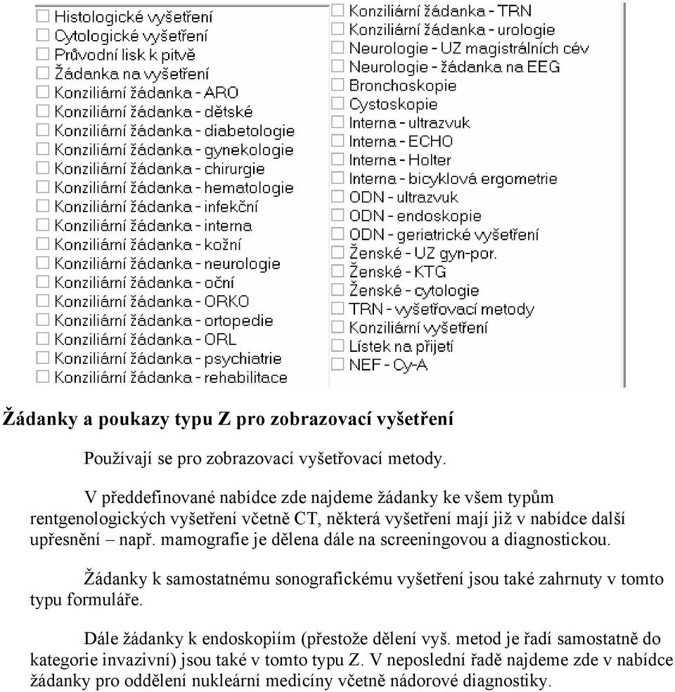 mamografie je dělena dále na screeningovou a diagnostickou. Žádanky k samostatnému sonografickému vyšetření jsou také zahrnuty v tomto typu formuláře.