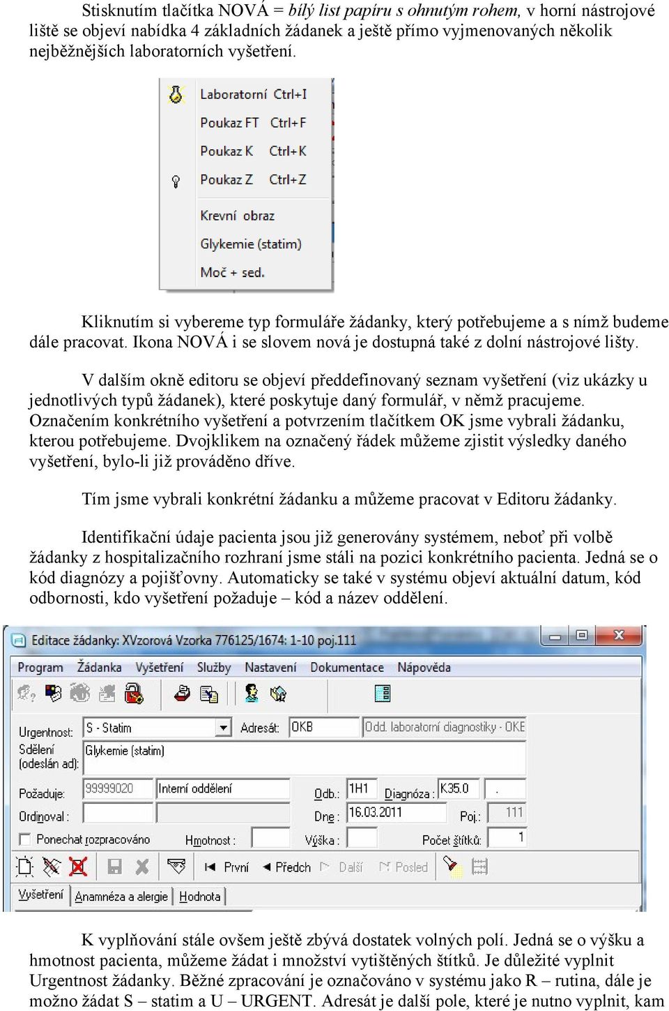 V dalším okně editoru se objeví předdefinovaný seznam vyšetření (viz ukázky u jednotlivých typů žádanek), které poskytuje daný formulář, v němž pracujeme.