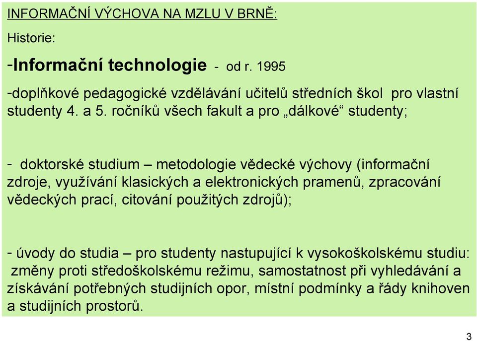 ročníků všech fakult a pro dálkové studenty; - doktorské studium metodologie vědecké výchovy (informační zdroje, využívání klasických a elektronických