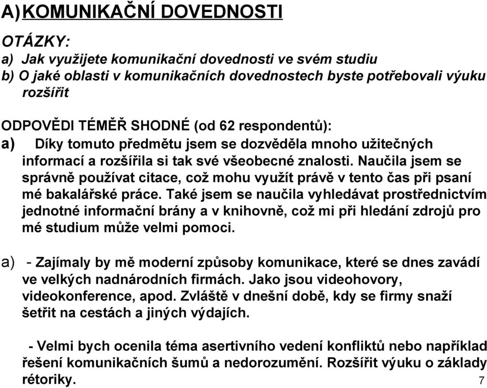 Naučila jsem se správně používat citace, což mohu využít právě v tento čas při psaní mé bakalářské práce.