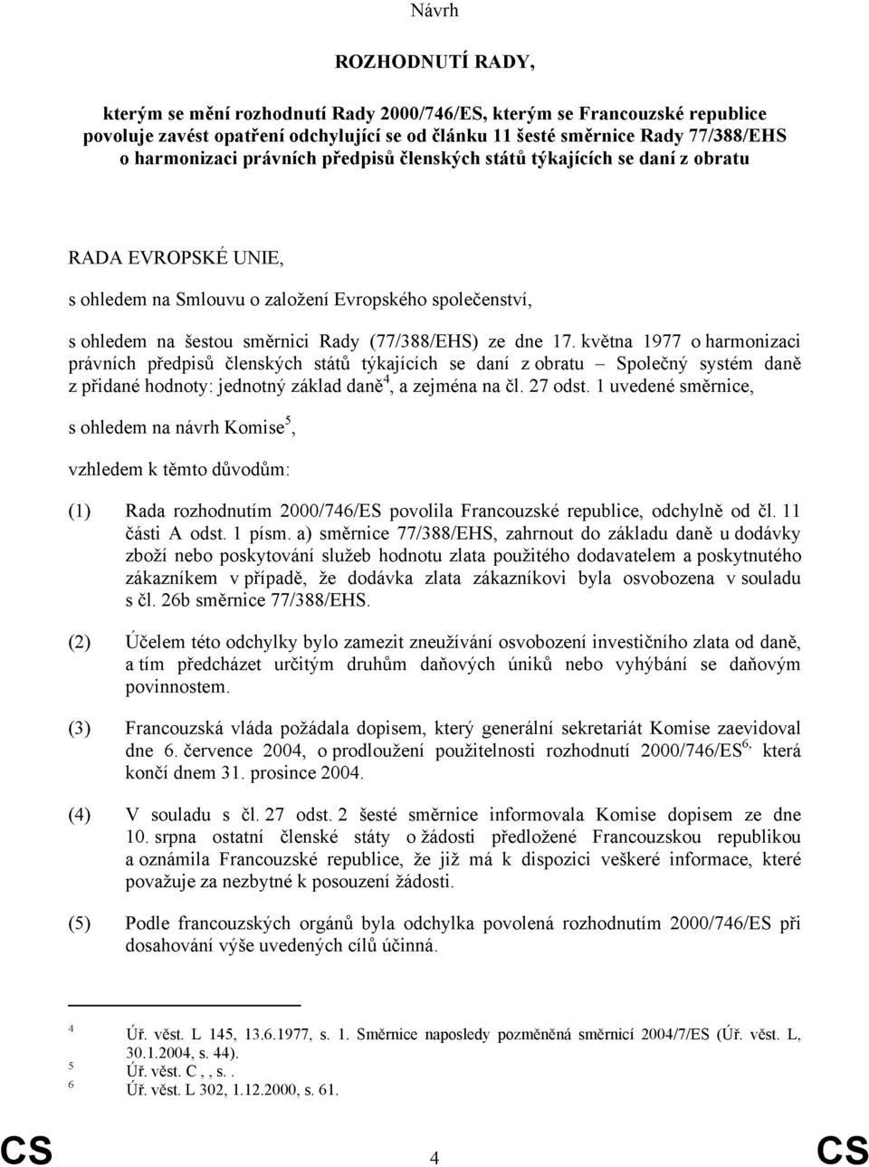 května 1977 o harmonizaci právních předpisů členských států týkajících se daní z obratu Společný systém daně z přidané hodnoty: jednotný základ daně 4, a zejména na čl. 27 odst.