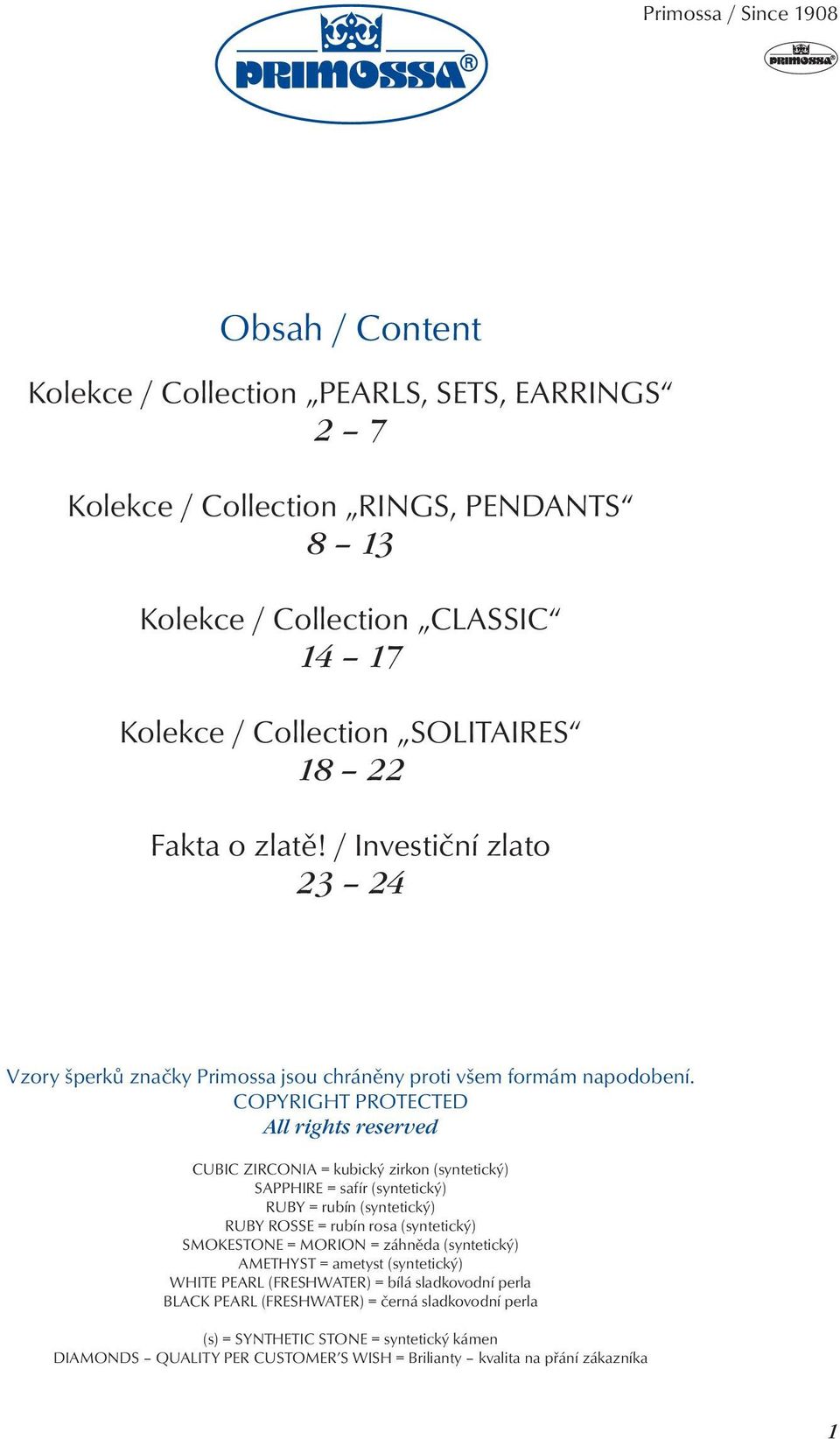 COPYRIGHT PROTECTED All rights reserved CUBIC ZIRCONIA = kubický zirkon (syntetický) SAPPHIRE = safír (syntetický) RUBY = rubín (syntetický) RUBY ROSSE = rubín rosa (syntetický) SMOKESTONE =