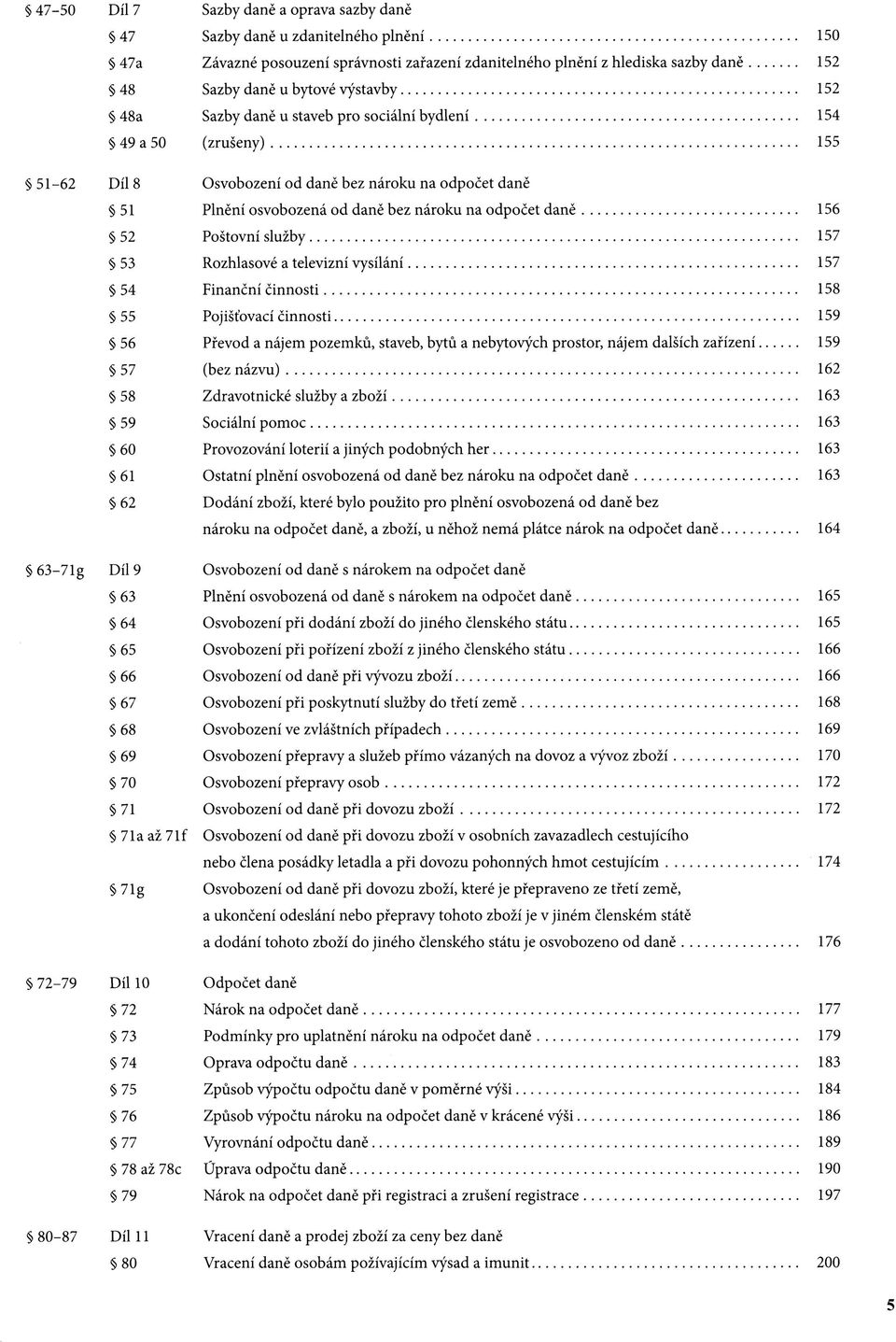 156 52 Poštovní služby 157 53 Rozhlasové a televizní vysílání 157 54 Finanční činnosti 158 55 Pojišťovací činnosti 159 56 Převod a nájem pozemků, staveb, bytů a nebytových prostor, nájem dalších