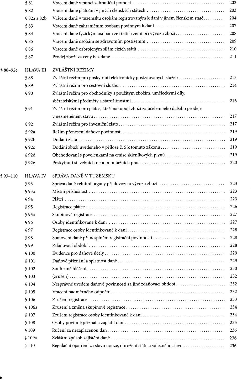 silám cizích států 210 87 Prodej zboží za ceny bez daně 211 88-92e HLAVA III ZVLÁŠTNÍ REŽIMY 88 Zvláštní režim pro poskytnutí elektronicky poskytovaných služeb 213 89 Zvláštní režim pro cestovní