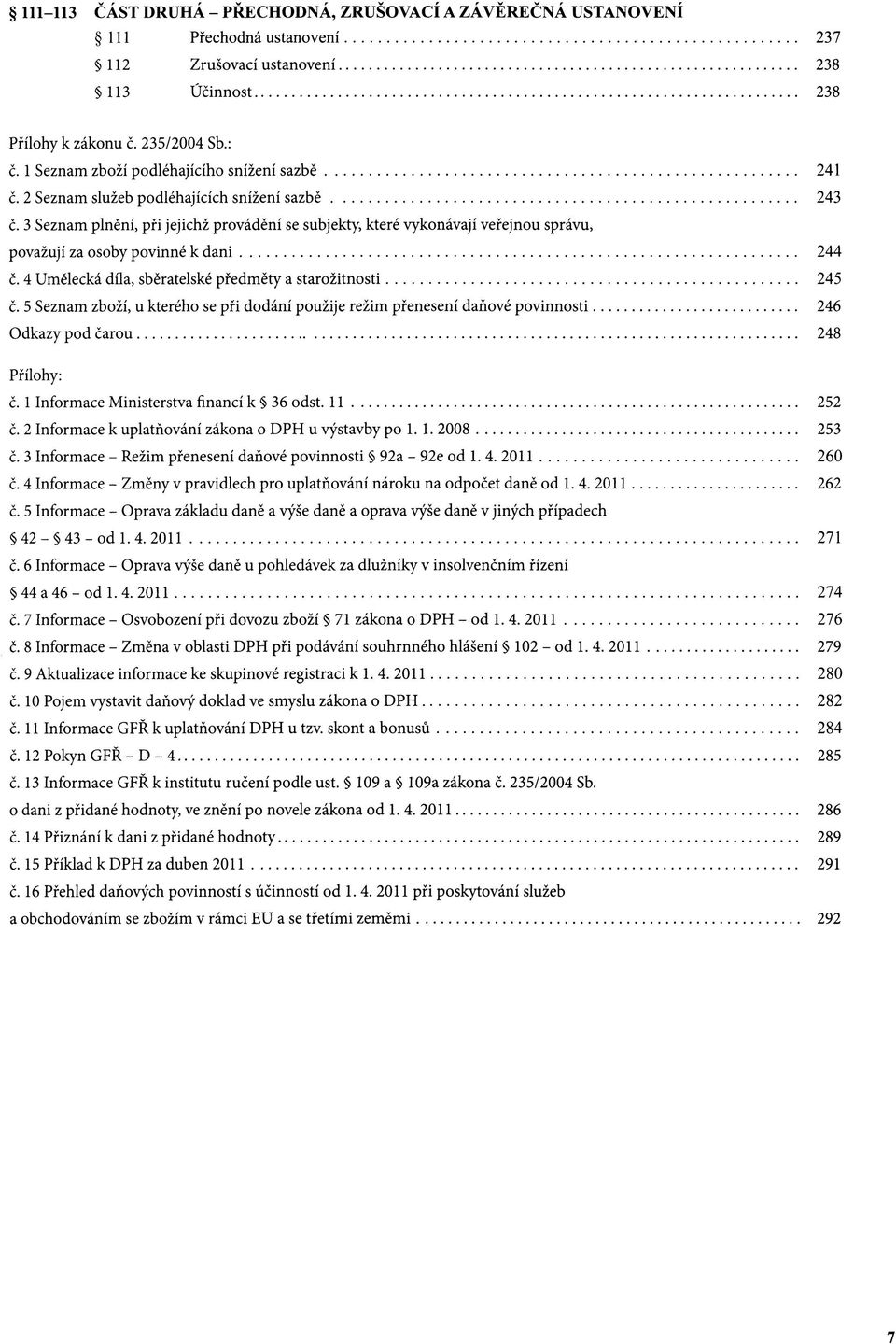 3 Seznam plnění, při jejichž provádění se subjekty, které vykonávají veřejnou správu, považují za osoby povinné k dani 244 č. 4 Umělecká díla, sběratelské předměty a starožitnosti 245 č.