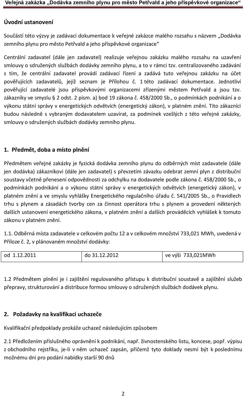 centralizovaného zadávání s tím, že centrální zadavatel provádí zadávací řízení a zadává tuto veřejnou zakázku na účet pověřujících zadavatelů, jejíž seznam je Přílohou č. 1 této zadávací dokumentace.