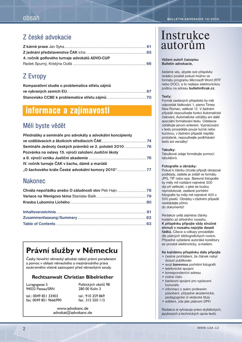 ..70 informace a zajímavosti Měli byste vědět Přednášky a semináře pro advokáty a advokátní koncipienty ve vzdělávacích a školicích střediscích ČAK... 74 Semináře Jednoty českých právníků ve 2.